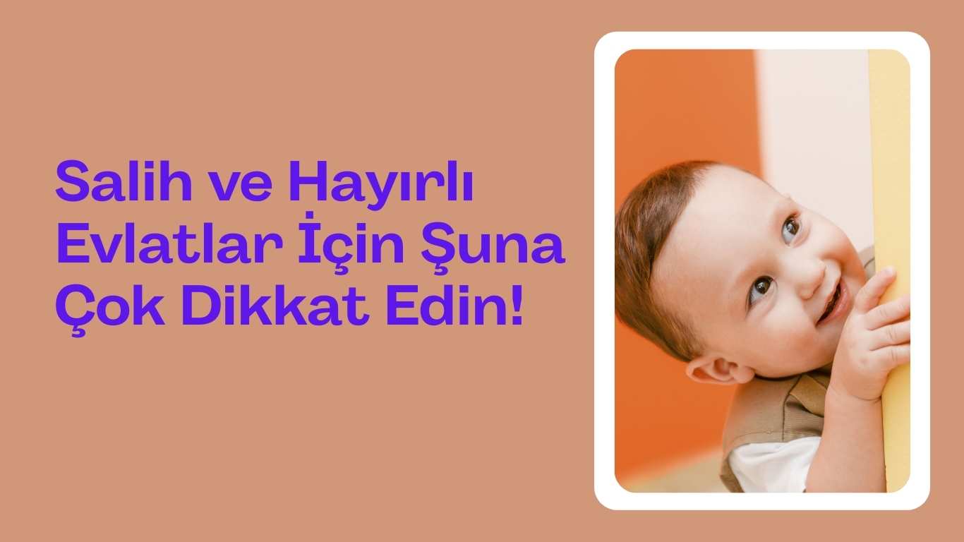 Salih ve Hayırlı Evlatlar İçin Şuna Çok Dikkat Edin! | TurkArama Motoru | Sağlık ve Günlük Yaşam için Pratik Bilgiler