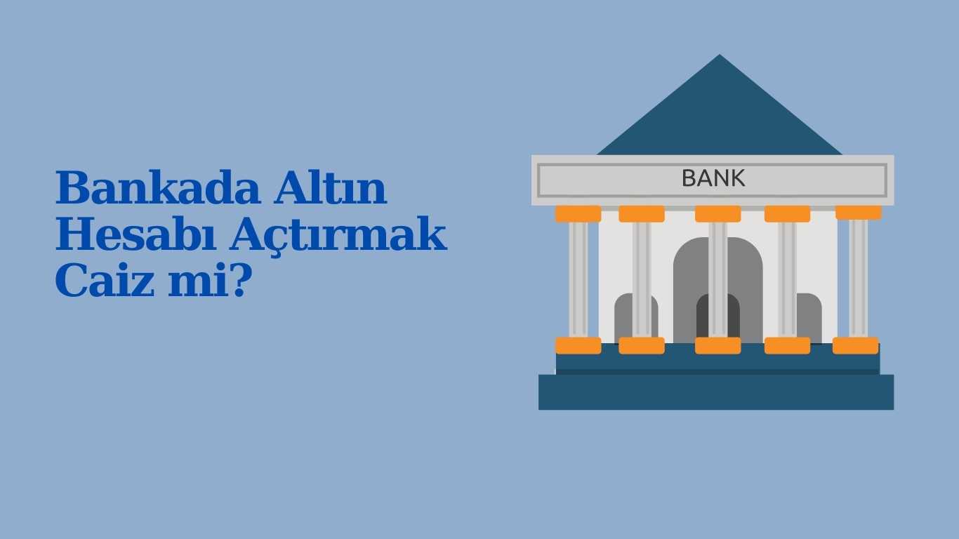 Bankada Altın Hesabı Açtırmak ve İşletmek Caiz midir? | TurkArama Motoru | Sağlık ve Günlük Yaşam için Pratik Bilgiler