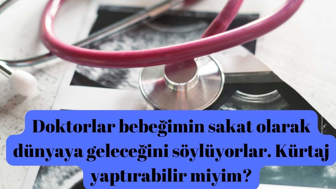 Doktorlar bebeğimin sakat olarak dünyaya geleceğini söylüyorlar. Kürtaj yaptırabilir miyim? | TurkArama Motoru | Sağlık ve Günlük Yaşam için Pratik Bilgiler
